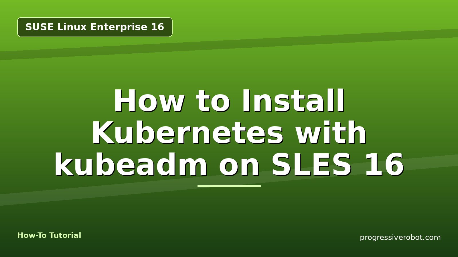 How to Install Kubernetes with kubeadm on SLES 16 — step-by-step SUSE Linux Enterprise 16 tutorial on Progressive Robot