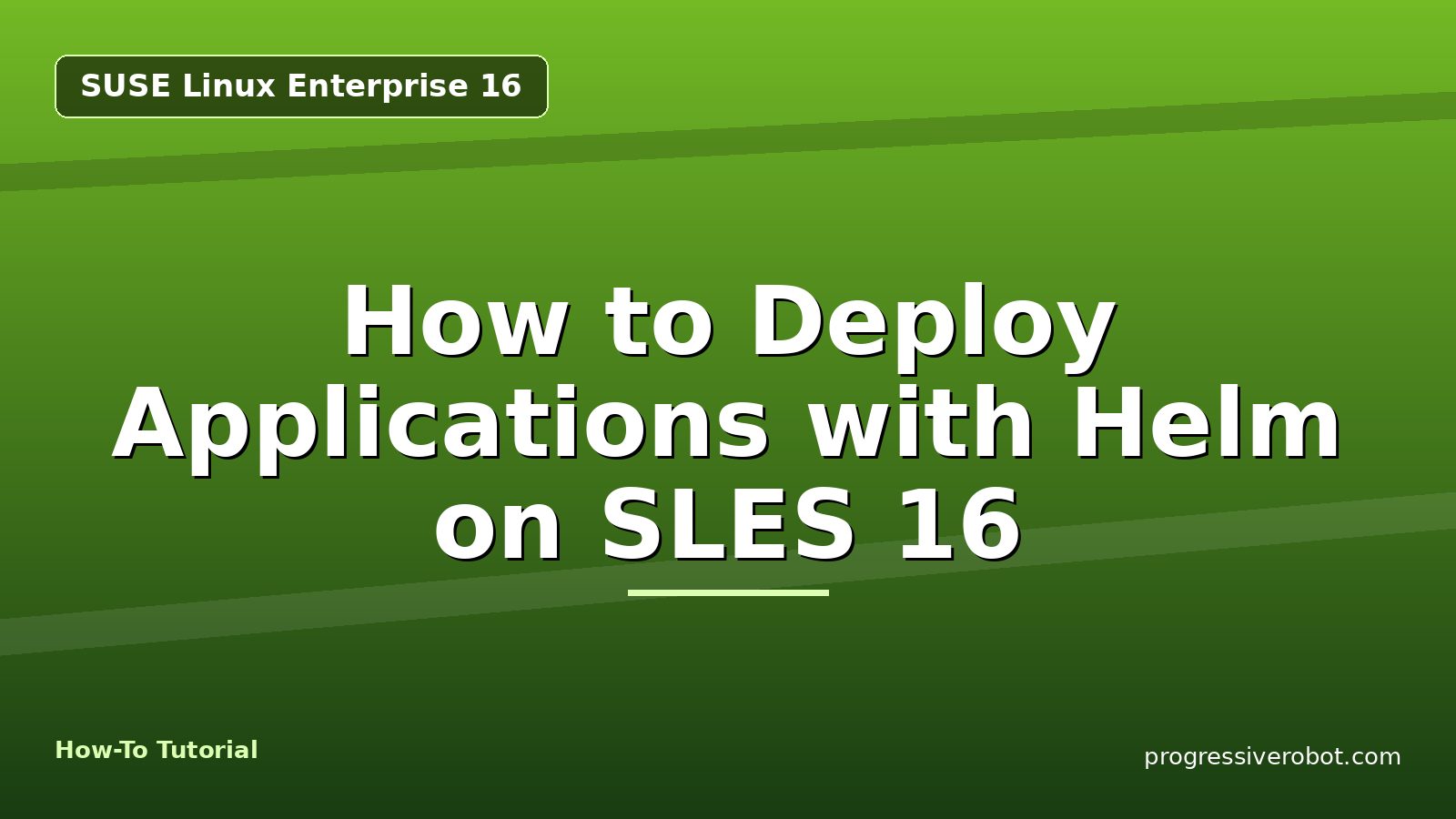 How to Deploy Applications with Helm on SLES 16 — step-by-step SUSE Linux Enterprise 16 tutorial on Progressive Robot