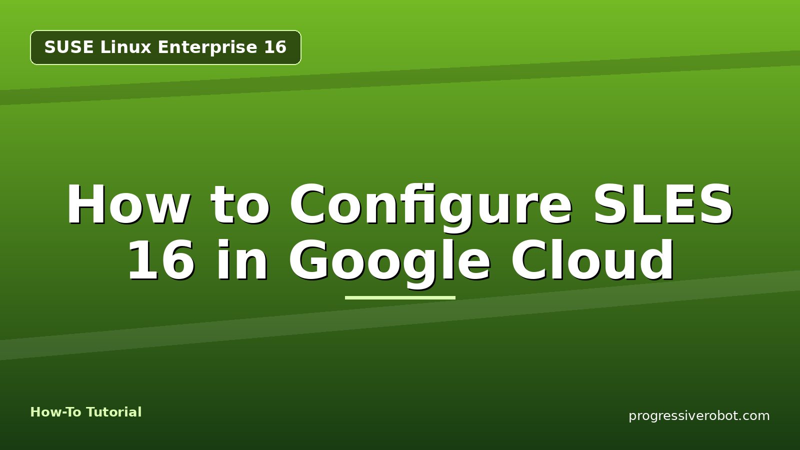 How to Configure SLES 16 in Google Cloud — step-by-step SUSE Linux Enterprise 16 tutorial on Progressive Robot