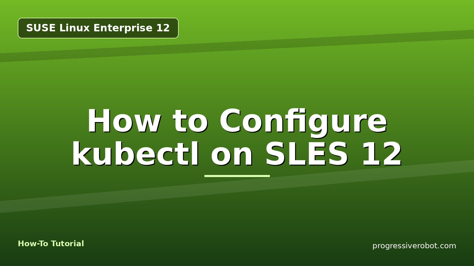 How to Configure kubectl on SLES 12 — step-by-step SUSE Linux Enterprise 12 tutorial on Progressive Robot
