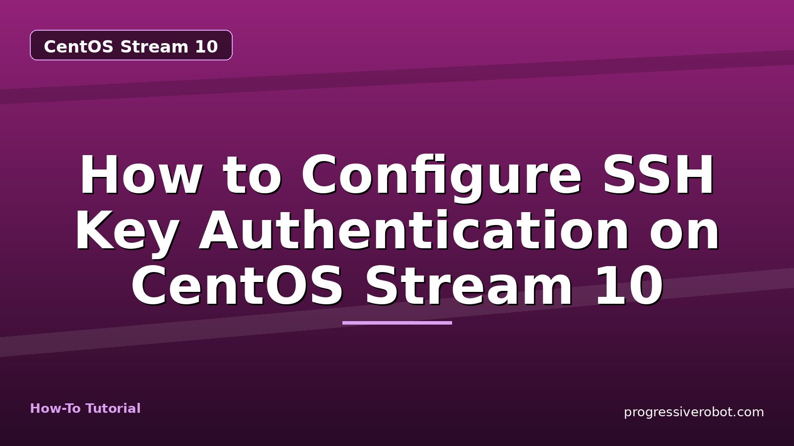 How to Configure SSH Key Authentication on CentOS Stream 10 — step-by-step CentOS Stream 10 tutorial on Progressive Robot