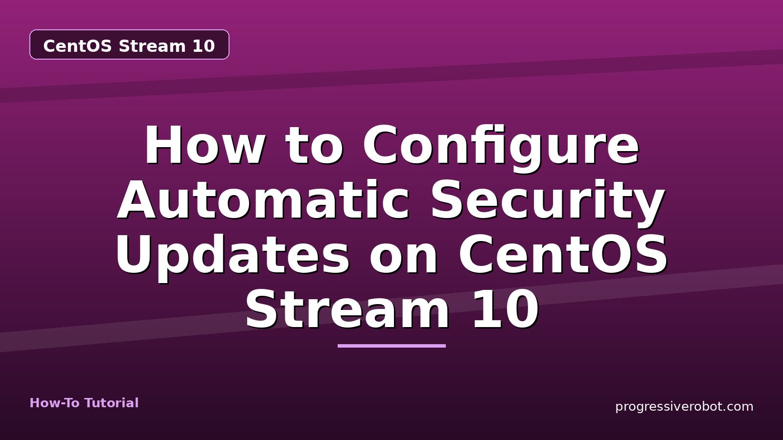 How to Configure Automatic Security Updates on CentOS Stream 10 — step-by-step CentOS Stream 10 tutorial on Progressive Robot