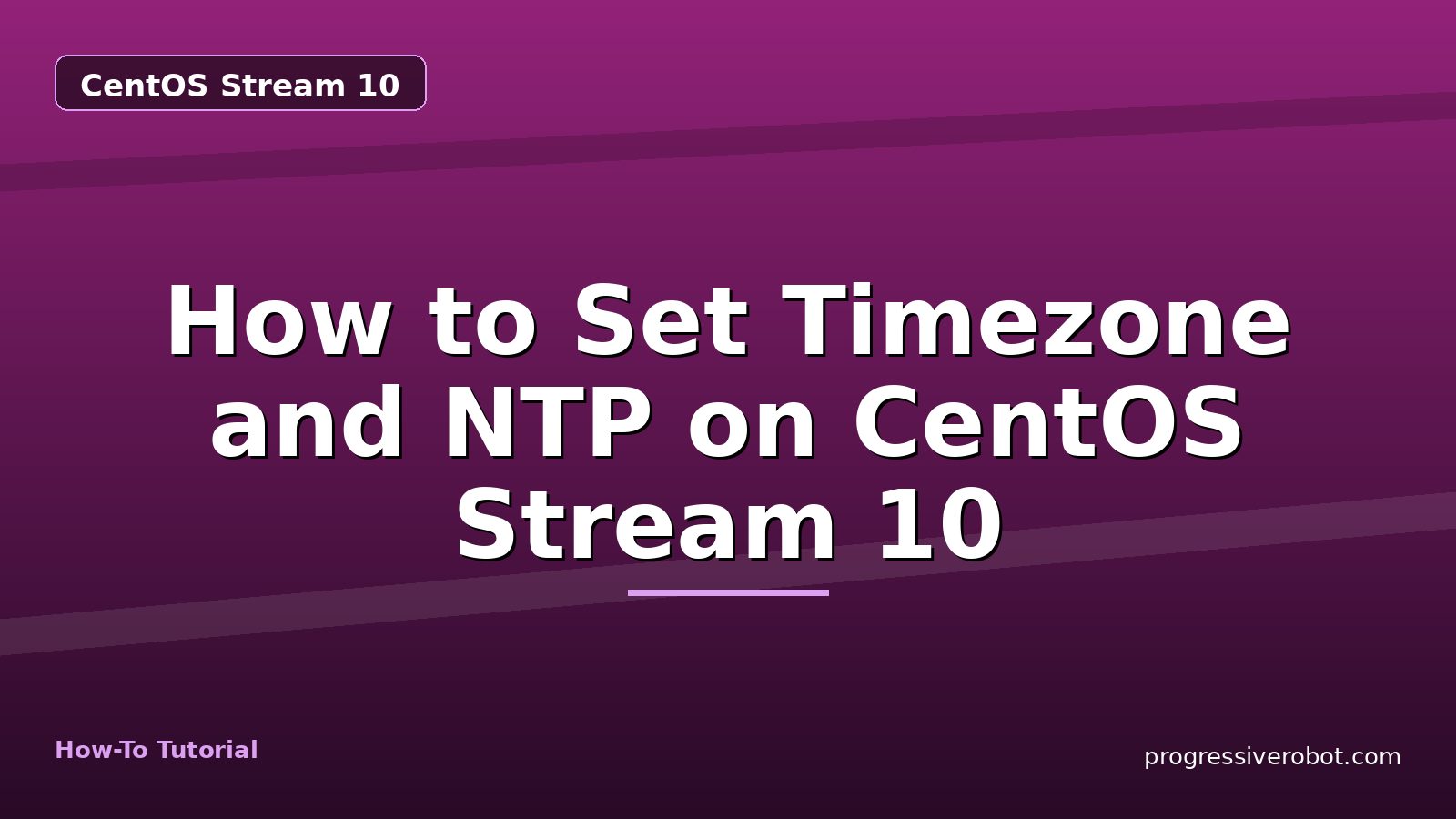 How to Set Timezone and NTP on CentOS Stream 10 — step-by-step CentOS Stream 10 tutorial on Progressive Robot