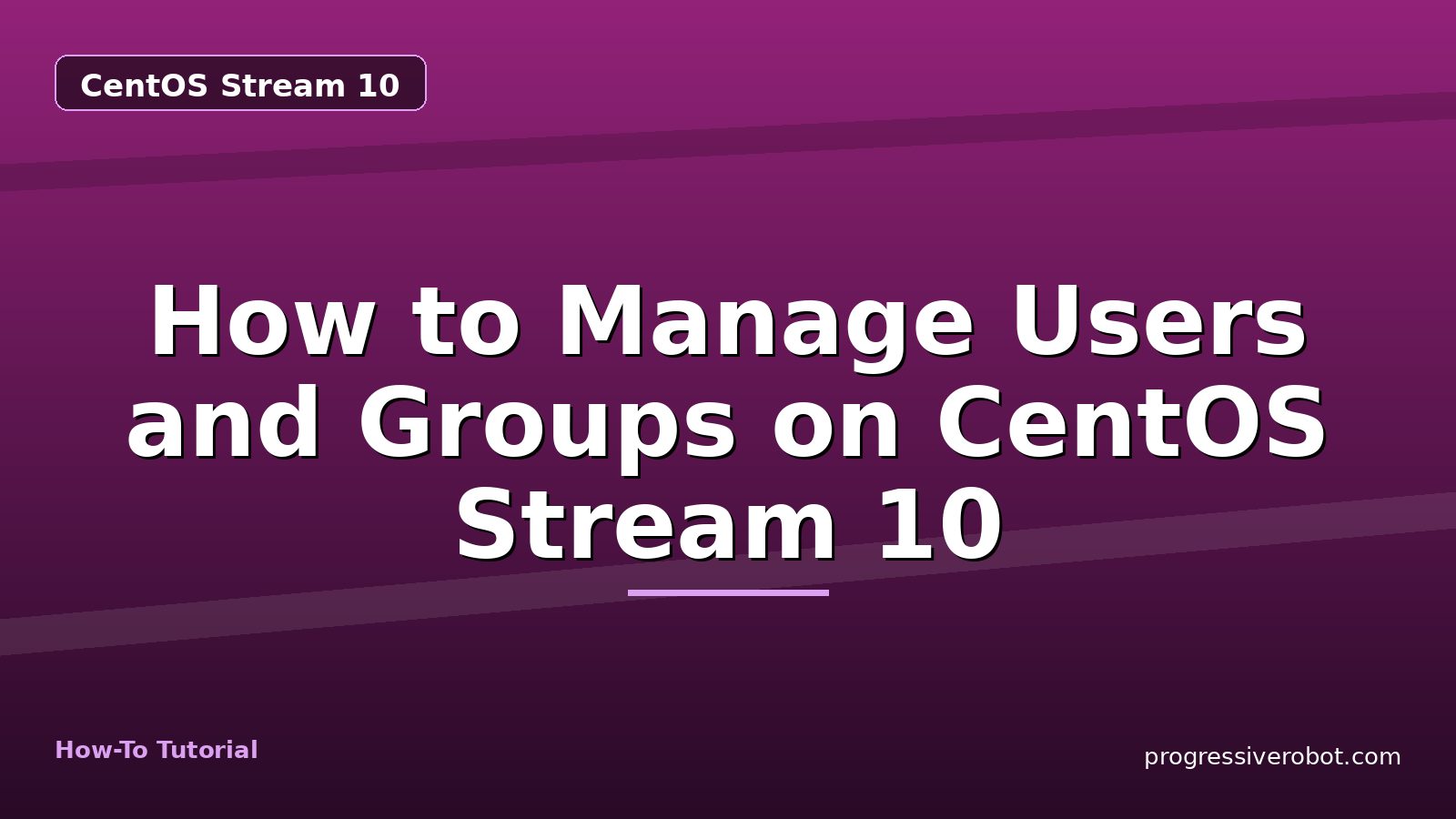 How to Manage Users and Groups on CentOS Stream 10 — step-by-step CentOS Stream 10 tutorial on Progressive Robot
