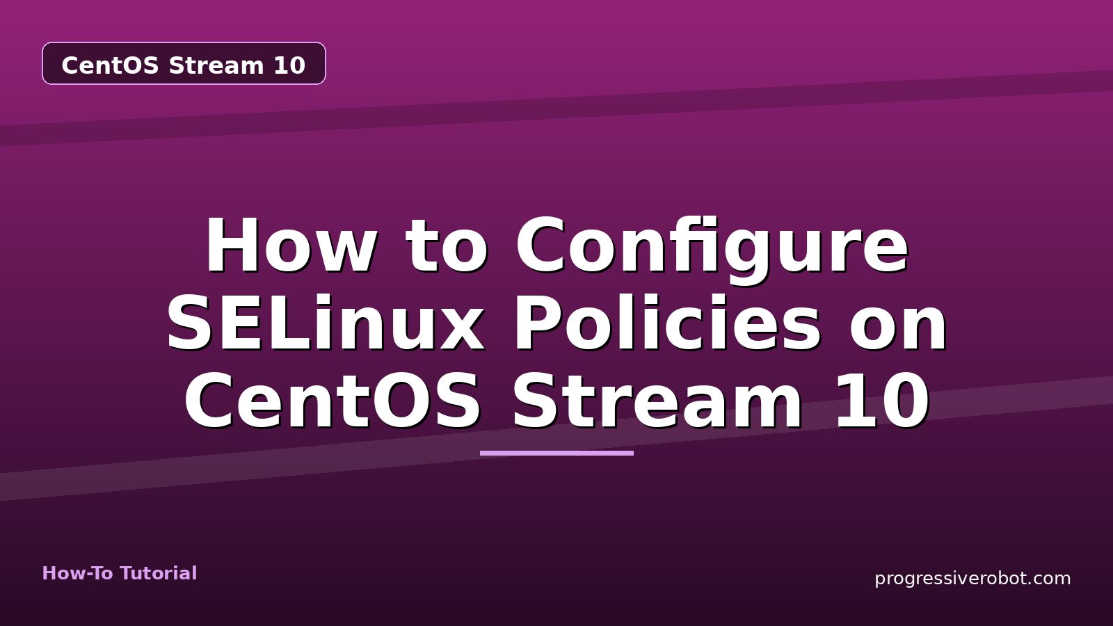 How to Configure SELinux Policies on CentOS Stream 10 — step-by-step CentOS Stream 10 tutorial on Progressive Robot