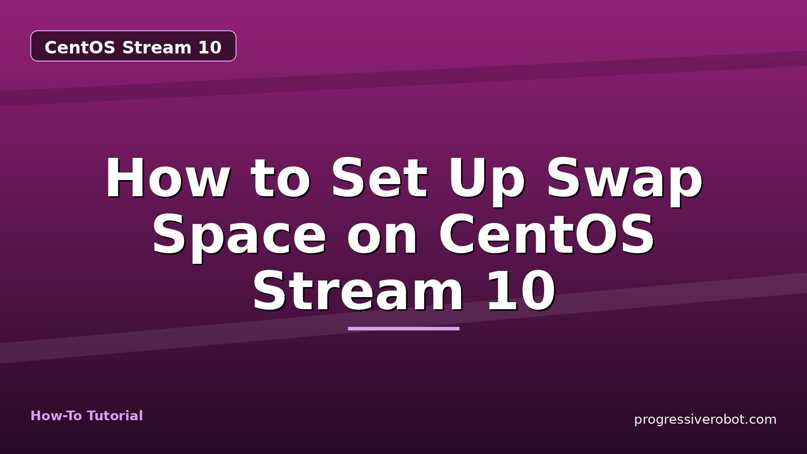 How to Set Up Swap Space on CentOS Stream 10 — step-by-step CentOS Stream 10 tutorial on Progressive Robot