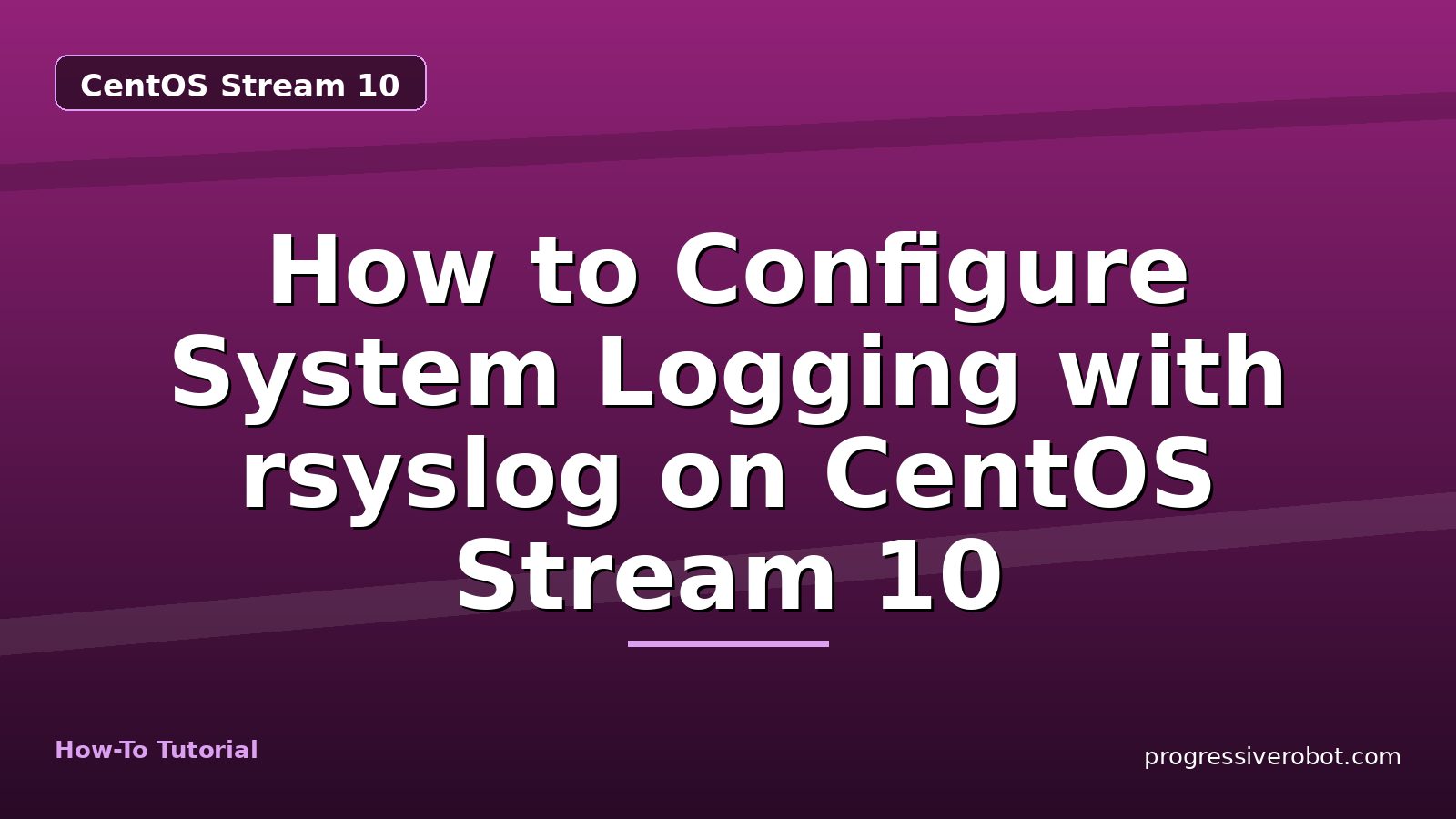 How to Configure System Logging with rsyslog on CentOS Stream 10 — step-by-step CentOS Stream 10 tutorial on Progressive Robot