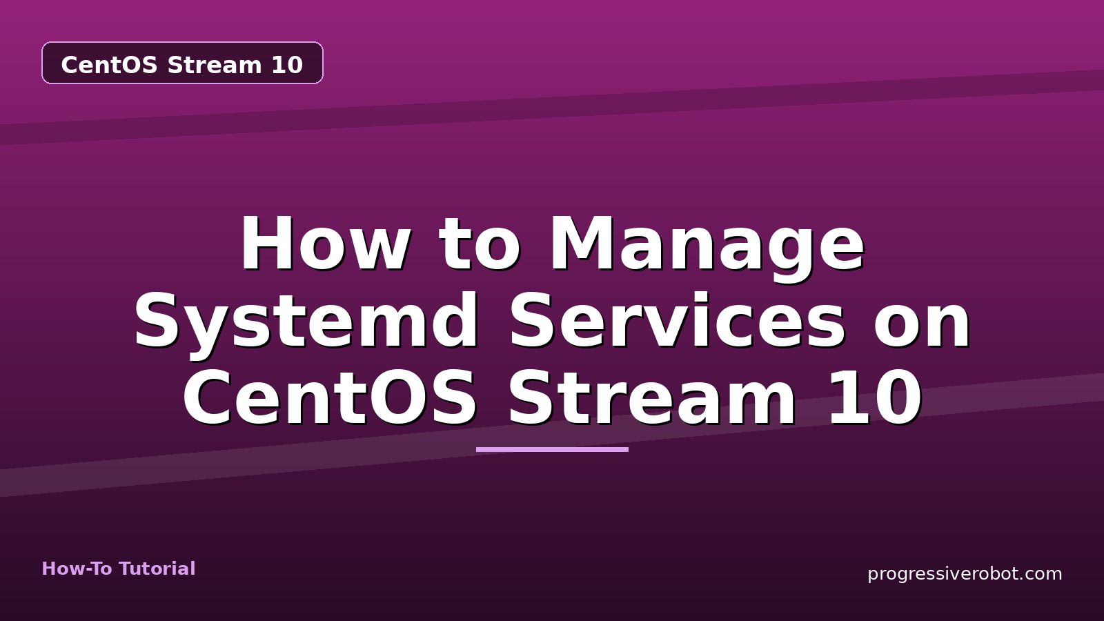 How to Manage Systemd Services on CentOS Stream 10 — step-by-step CentOS Stream 10 tutorial on Progressive Robot