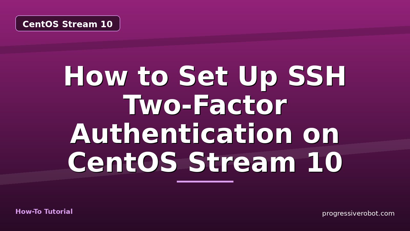 How to Set Up SSH Two-Factor Authentication on CentOS Stream 10 — step-by-step CentOS Stream 10 tutorial on Progressive Robot