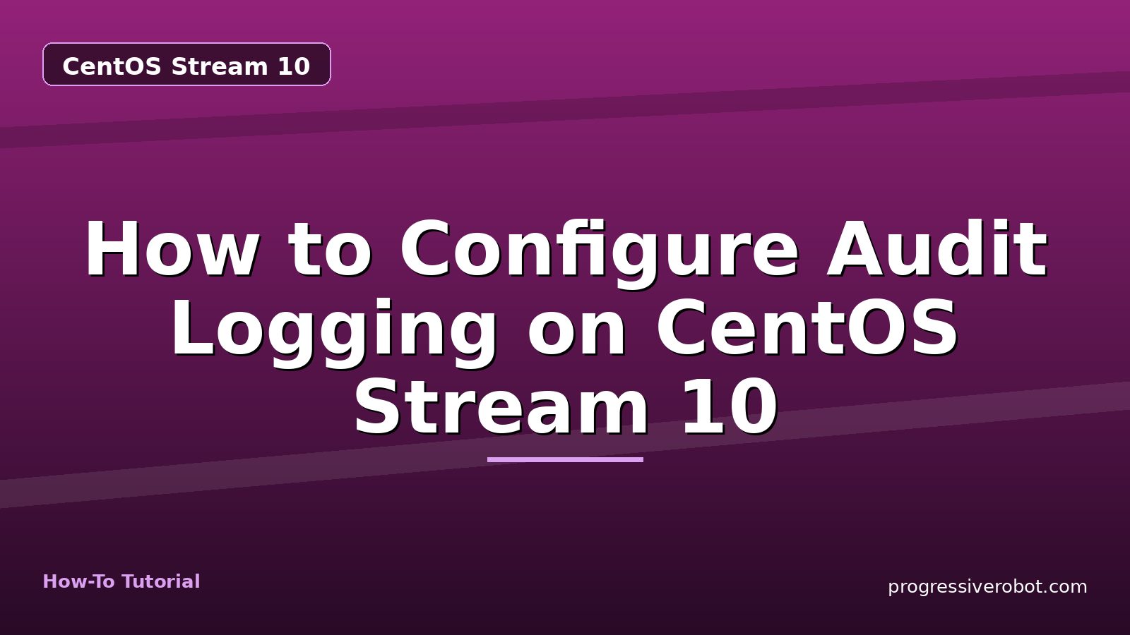 How to Configure Audit Logging on CentOS Stream 10 — step-by-step CentOS Stream 10 tutorial on Progressive Robot