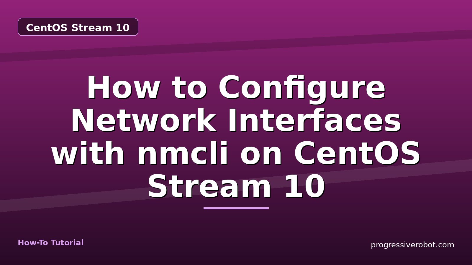 How to Configure Network Interfaces with nmcli on CentOS Stream 10 — step-by-step CentOS Stream 10 tutorial on Progressive Robot
