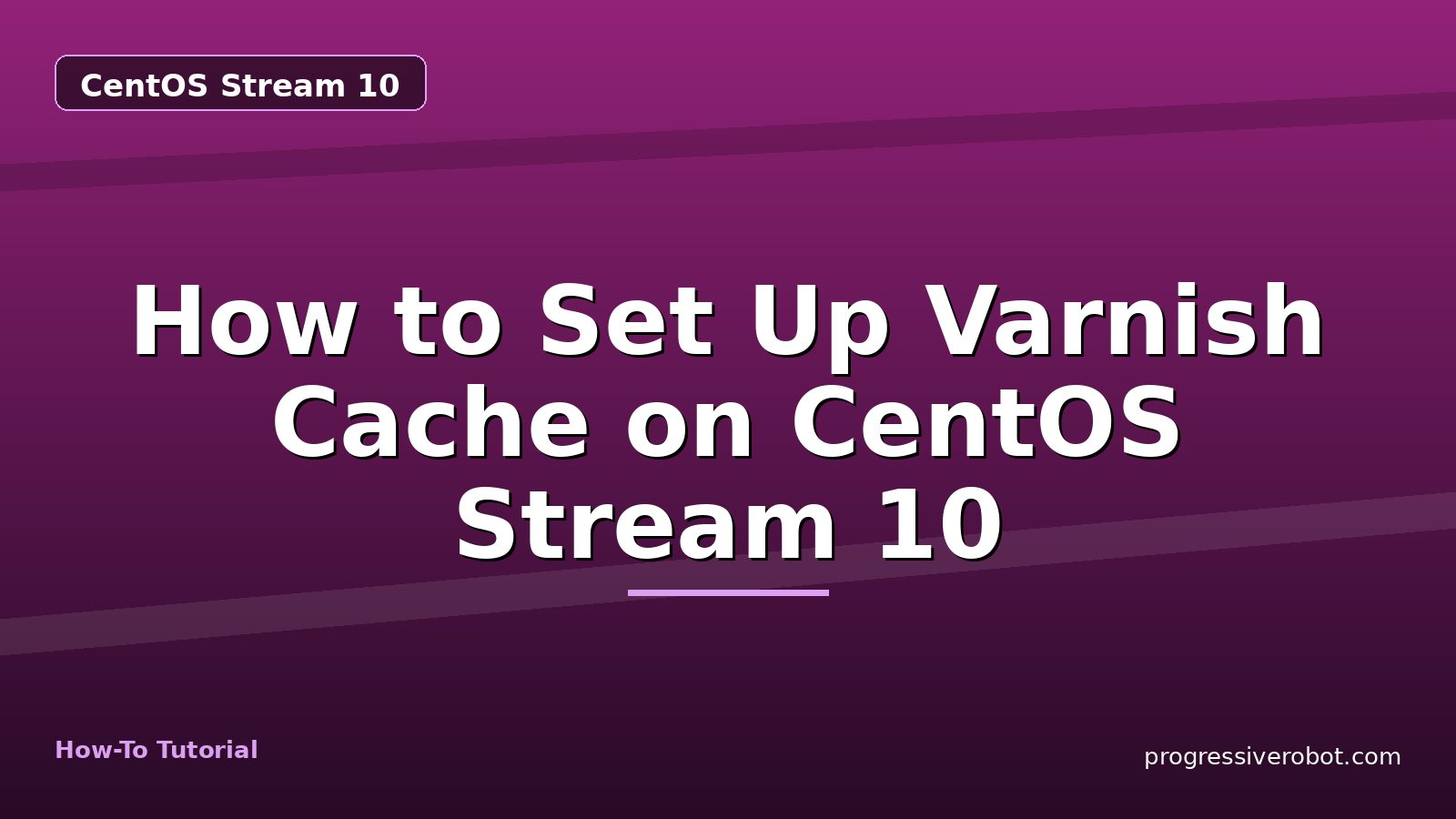 How to Set Up Varnish Cache on CentOS Stream 10 — step-by-step CentOS Stream 10 tutorial on Progressive Robot