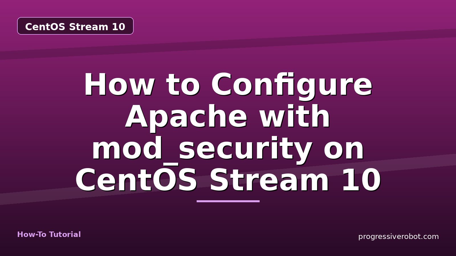 How to Configure Apache with mod_security on CentOS Stream 10 — step-by-step CentOS Stream 10 tutorial on Progressive Robot