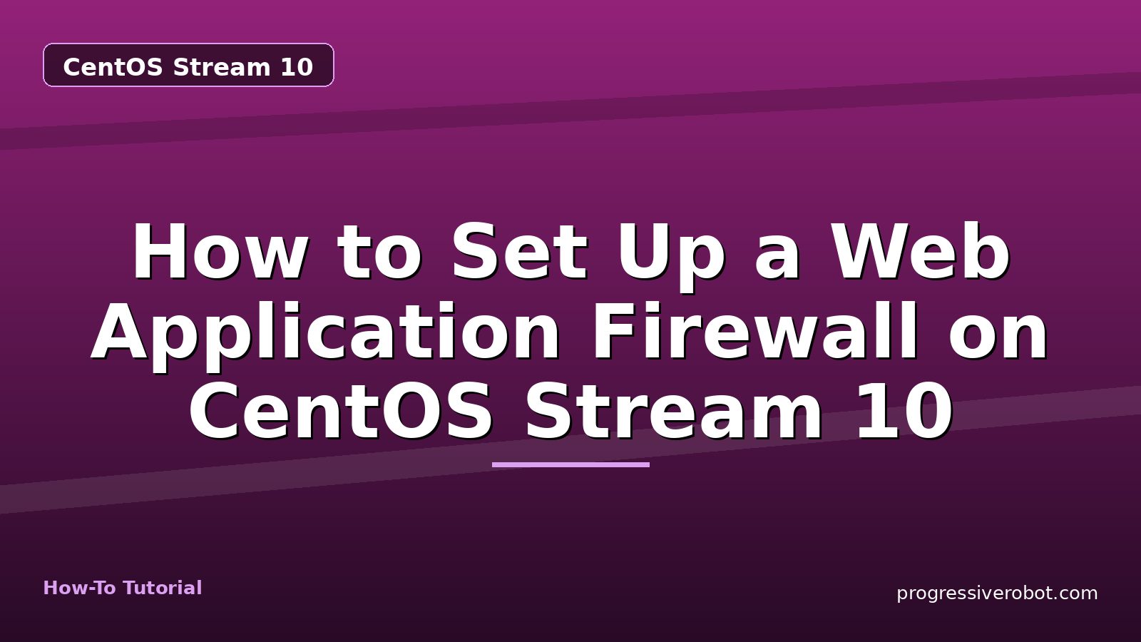 How to Set Up a Web Application Firewall on CentOS Stream 10 — step-by-step CentOS Stream 10 tutorial on Progressive Robot