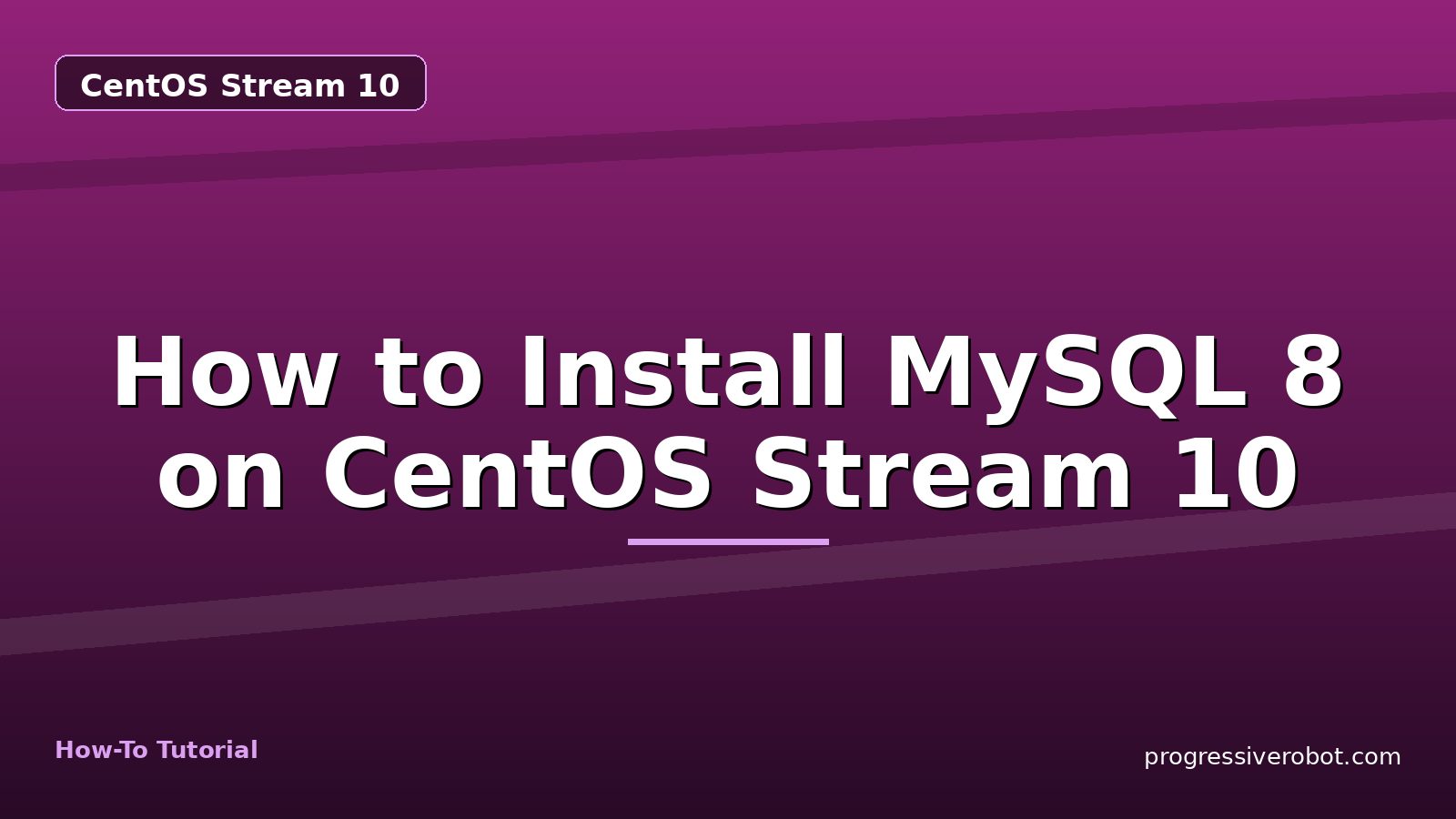 How to Install MySQL 8 on CentOS Stream 10 — step-by-step CentOS Stream 10 tutorial on Progressive Robot