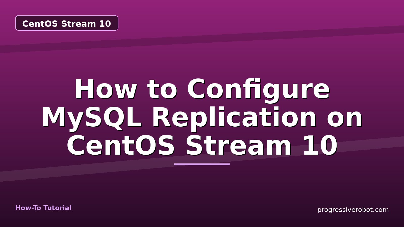 How to Configure MySQL Replication on CentOS Stream 10 — step-by-step CentOS Stream 10 tutorial on Progressive Robot