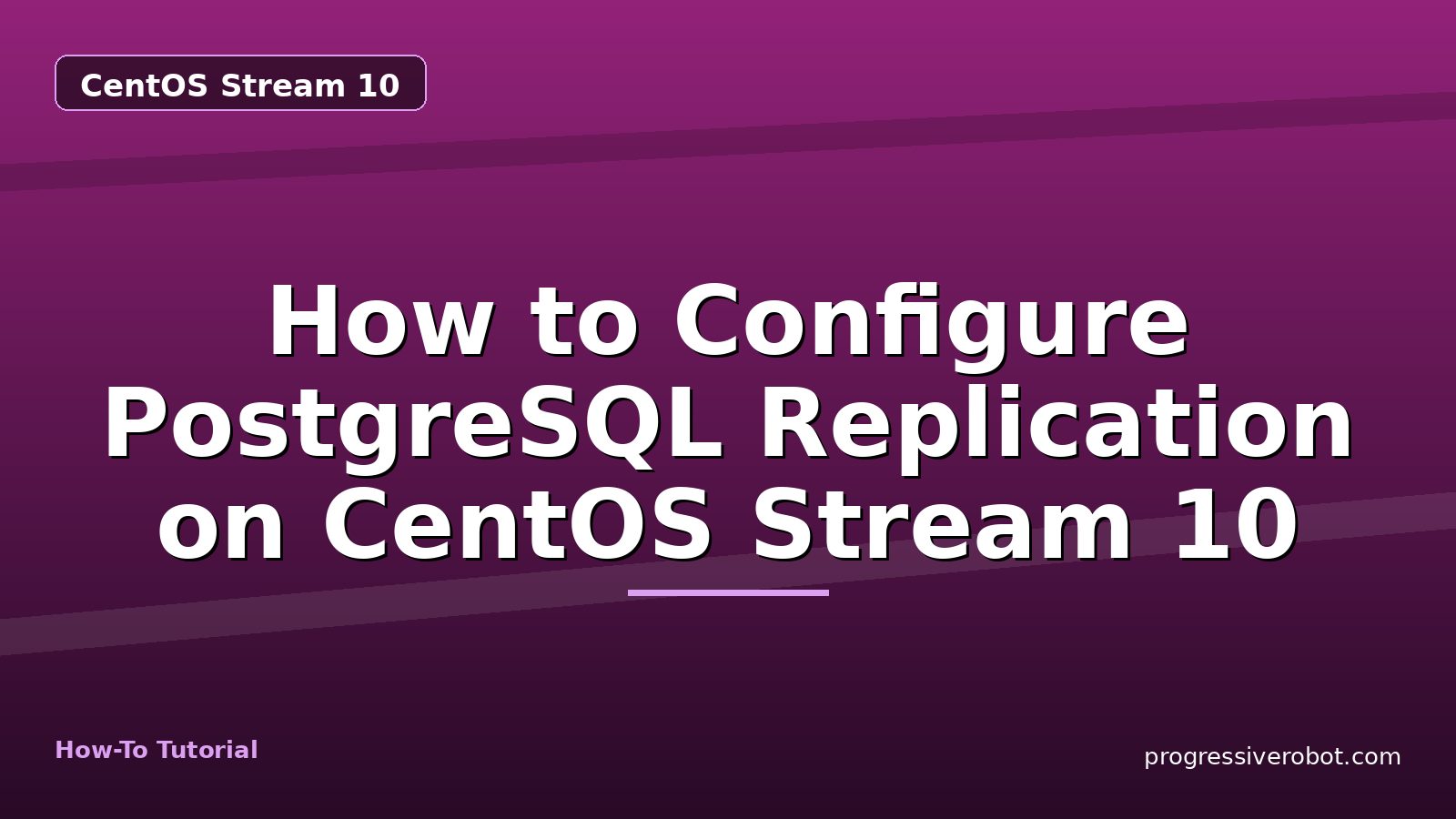 How to Configure PostgreSQL Replication on CentOS Stream 10 — step-by-step CentOS Stream 10 tutorial on Progressive Robot