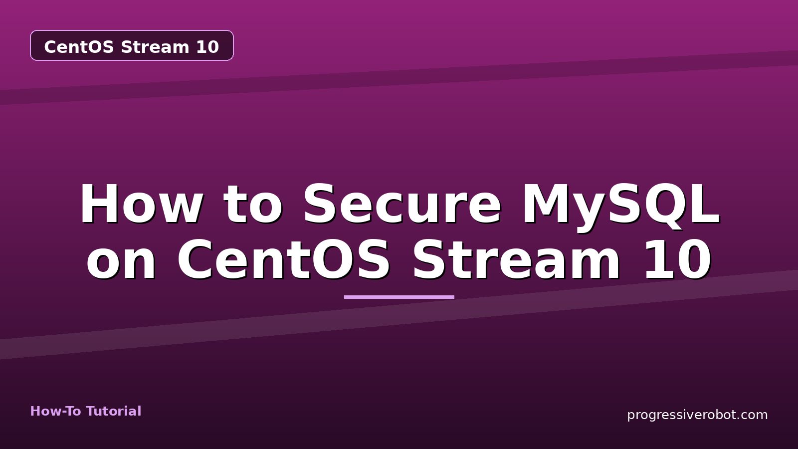 How to Secure MySQL on CentOS Stream 10 — step-by-step CentOS Stream 10 tutorial on Progressive Robot