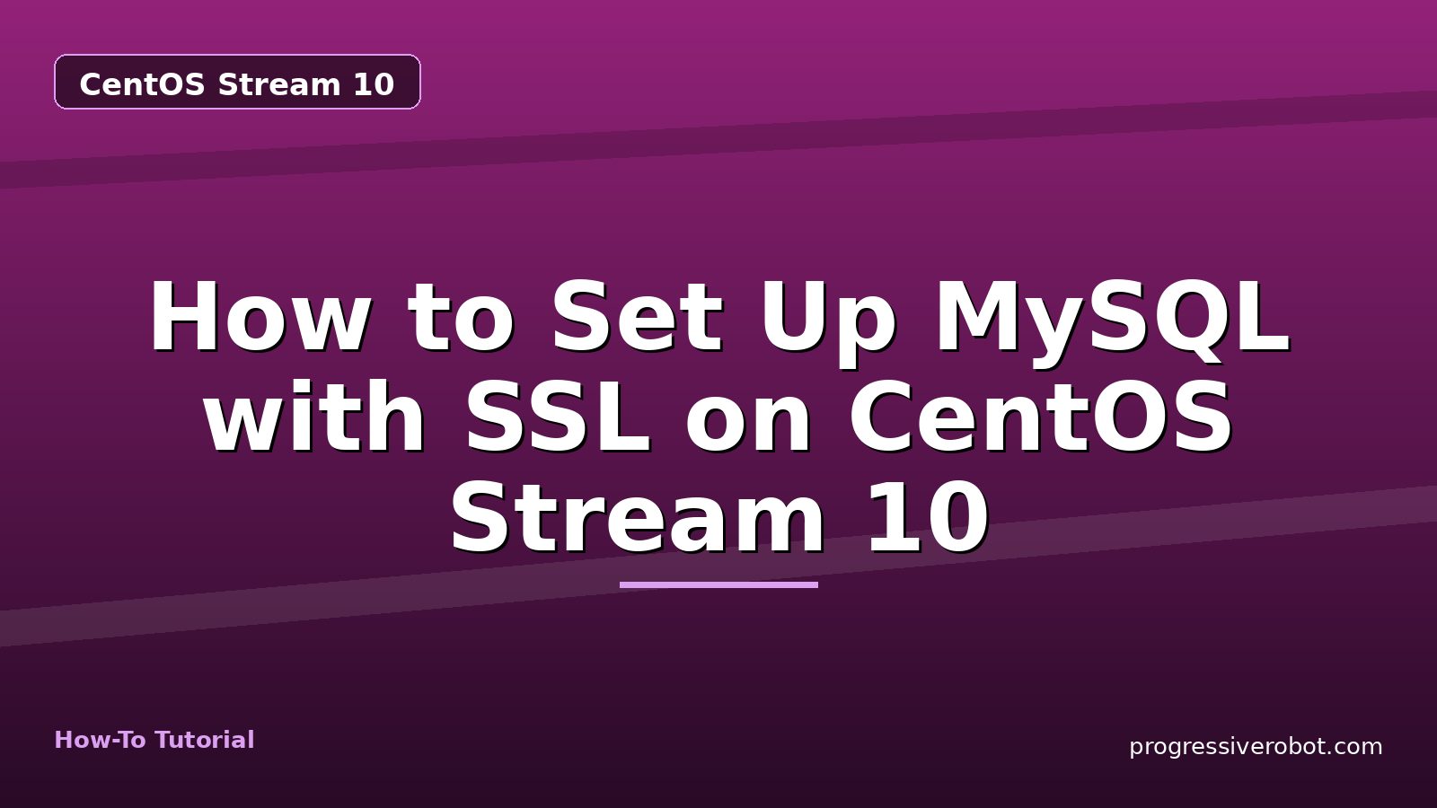 How to Set Up MySQL with SSL on CentOS Stream 10 — step-by-step CentOS Stream 10 tutorial on Progressive Robot