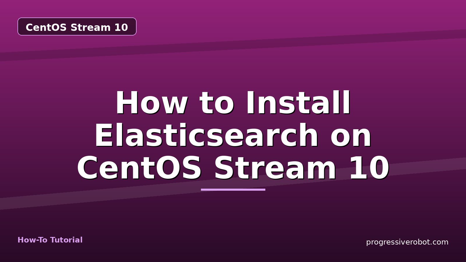 How to Install Elasticsearch on CentOS Stream 10 — step-by-step CentOS Stream 10 tutorial on Progressive Robot