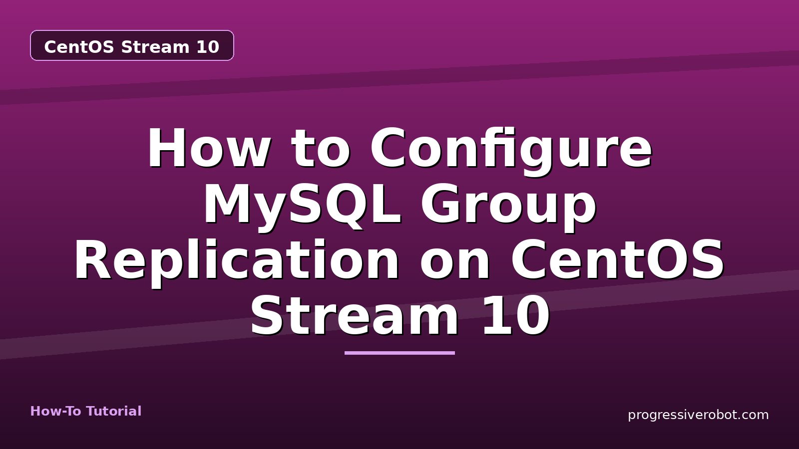 How to Configure MySQL Group Replication on CentOS Stream 10 — step-by-step CentOS Stream 10 tutorial on Progressive Robot