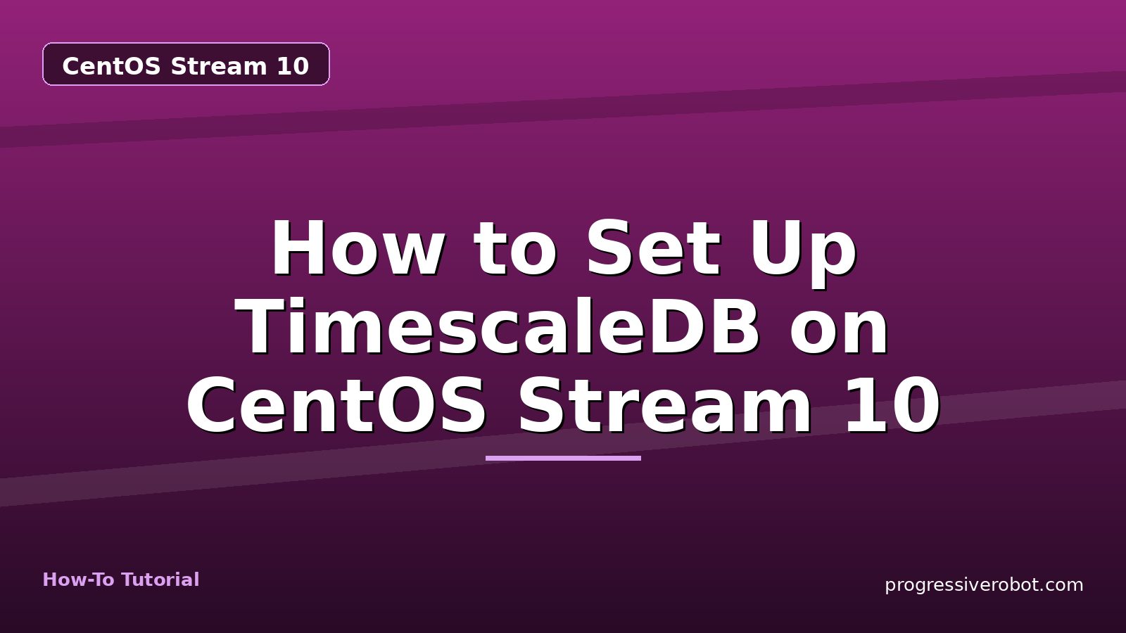 How to Set Up TimescaleDB on CentOS Stream 10 — step-by-step CentOS Stream 10 tutorial on Progressive Robot