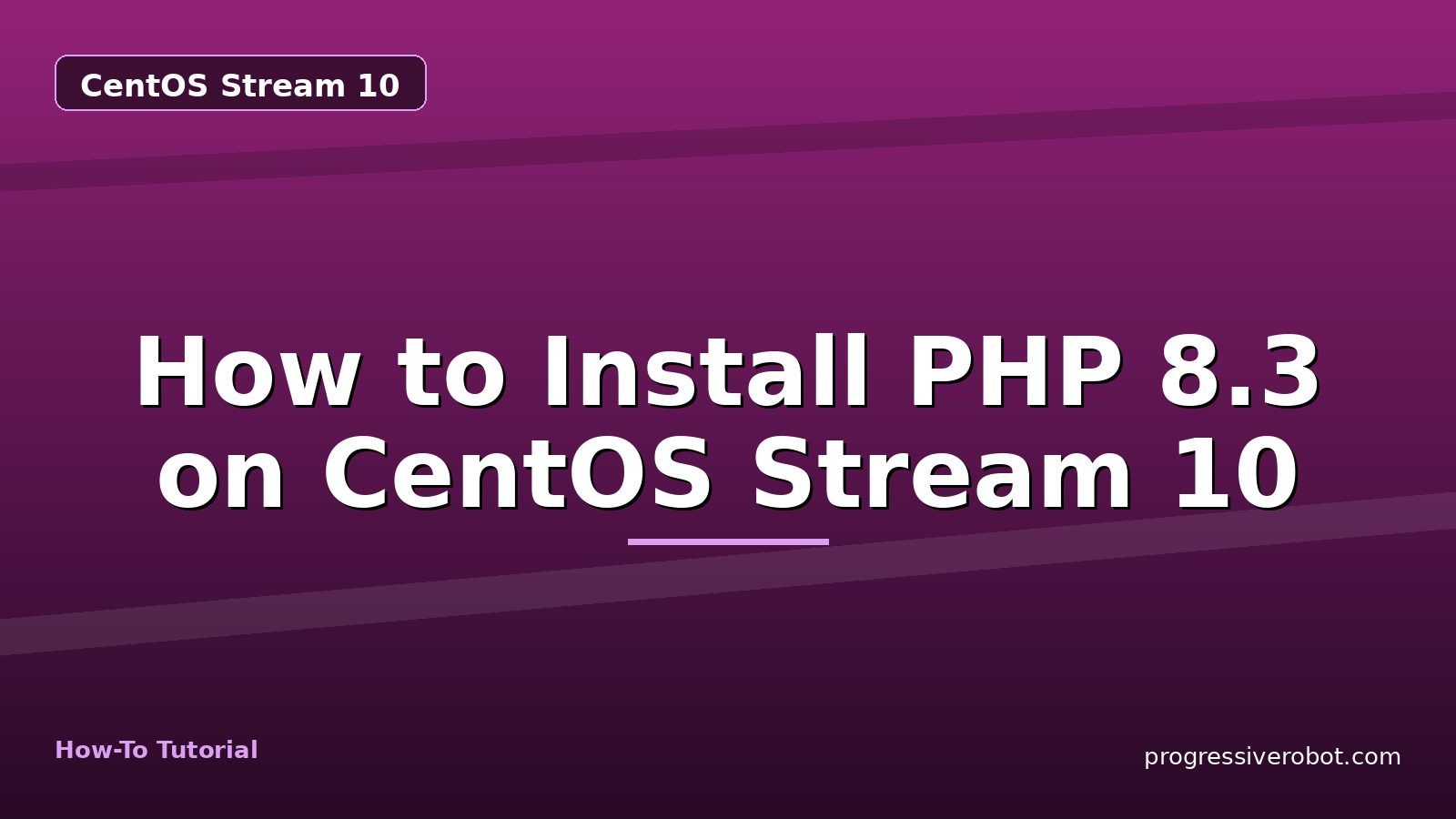 How to Install PHP 8.3 on CentOS Stream 10 — step-by-step CentOS Stream 10 tutorial on Progressive Robot