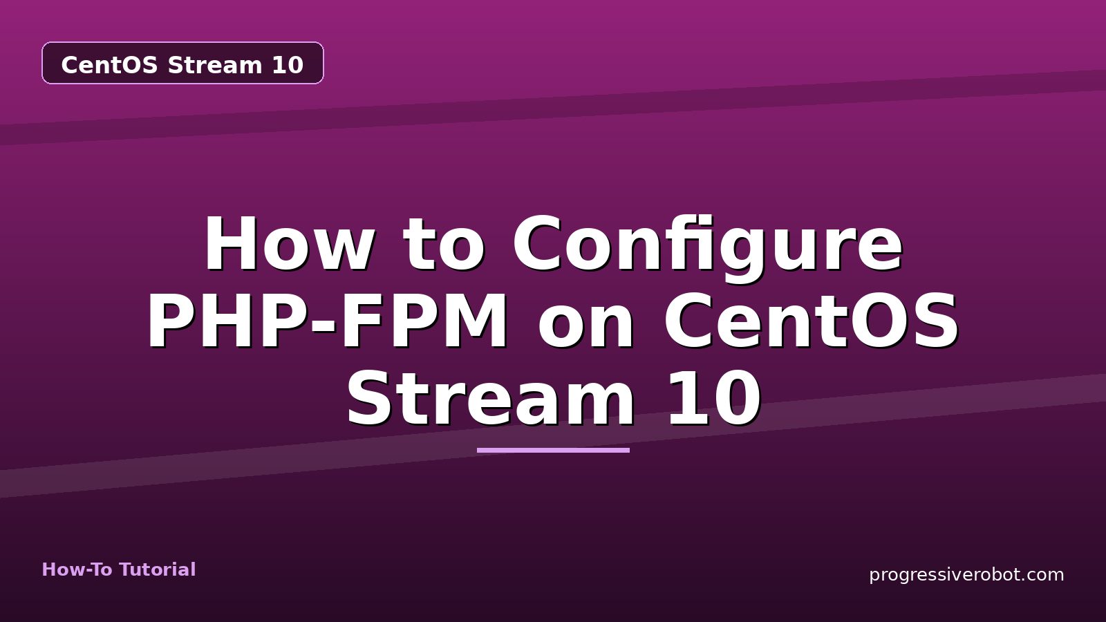 How to Configure PHP-FPM on CentOS Stream 10 — step-by-step CentOS Stream 10 tutorial on Progressive Robot