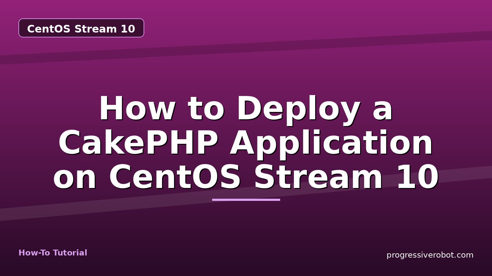 How to Deploy a CakePHP Application on CentOS Stream 10 — step-by-step CentOS Stream 10 tutorial on Progressive Robot