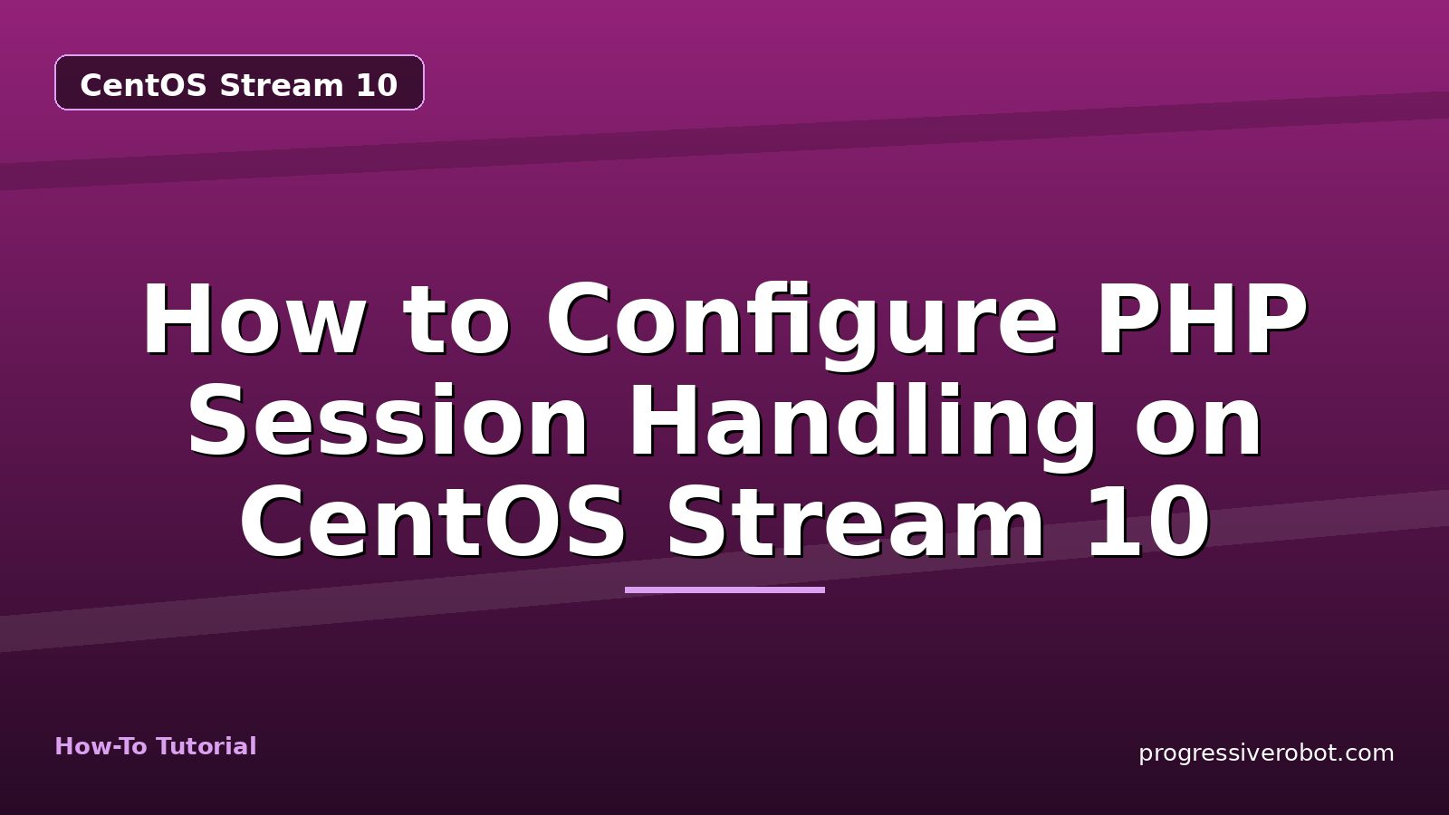 How to Configure PHP Session Handling on CentOS Stream 10 — step-by-step CentOS Stream 10 tutorial on Progressive Robot