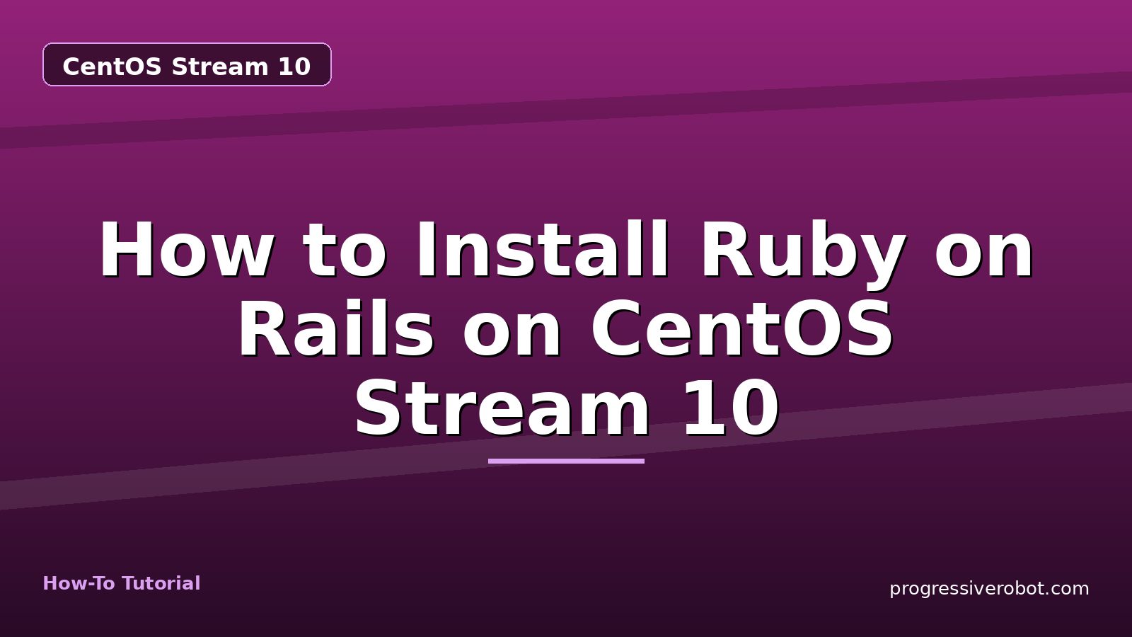 How to Install Ruby on Rails on CentOS Stream 10 — step-by-step CentOS Stream 10 tutorial on Progressive Robot