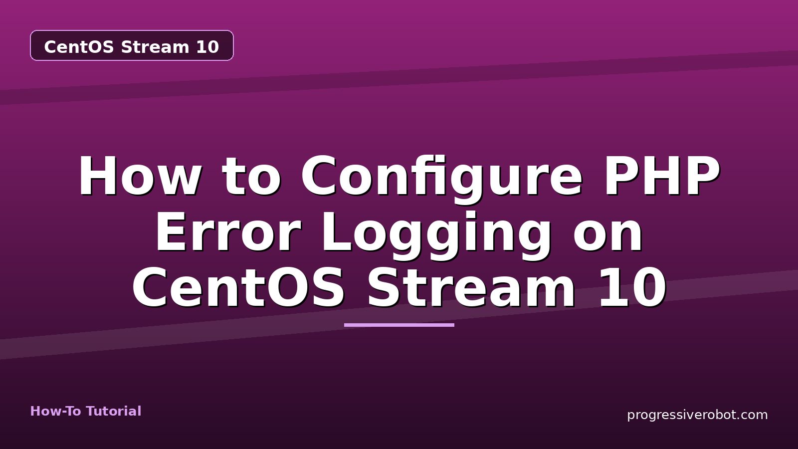 How to Configure PHP Error Logging on CentOS Stream 10 — step-by-step CentOS Stream 10 tutorial on Progressive Robot