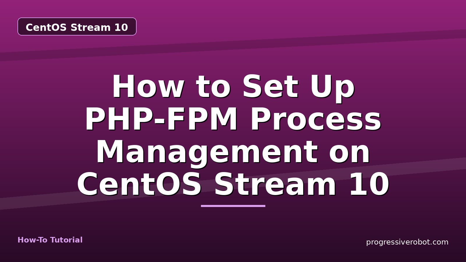 How to Set Up PHP-FPM Process Management on CentOS Stream 10 — step-by-step CentOS Stream 10 tutorial on Progressive Robot