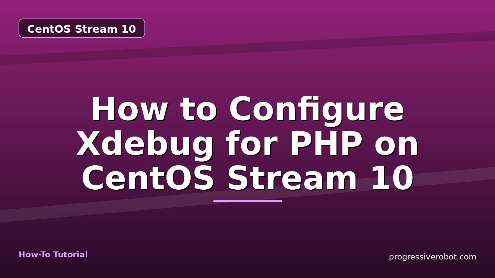 How to Configure Xdebug for PHP on CentOS Stream 10 — step-by-step CentOS Stream 10 tutorial on Progressive Robot