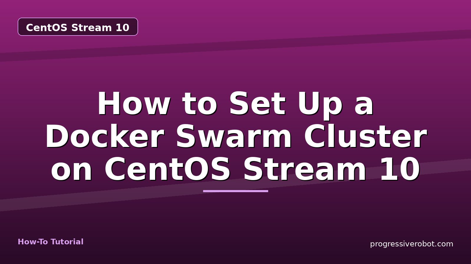 How to Set Up a Docker Swarm Cluster on CentOS Stream 10 — step-by-step CentOS Stream 10 tutorial on Progressive Robot