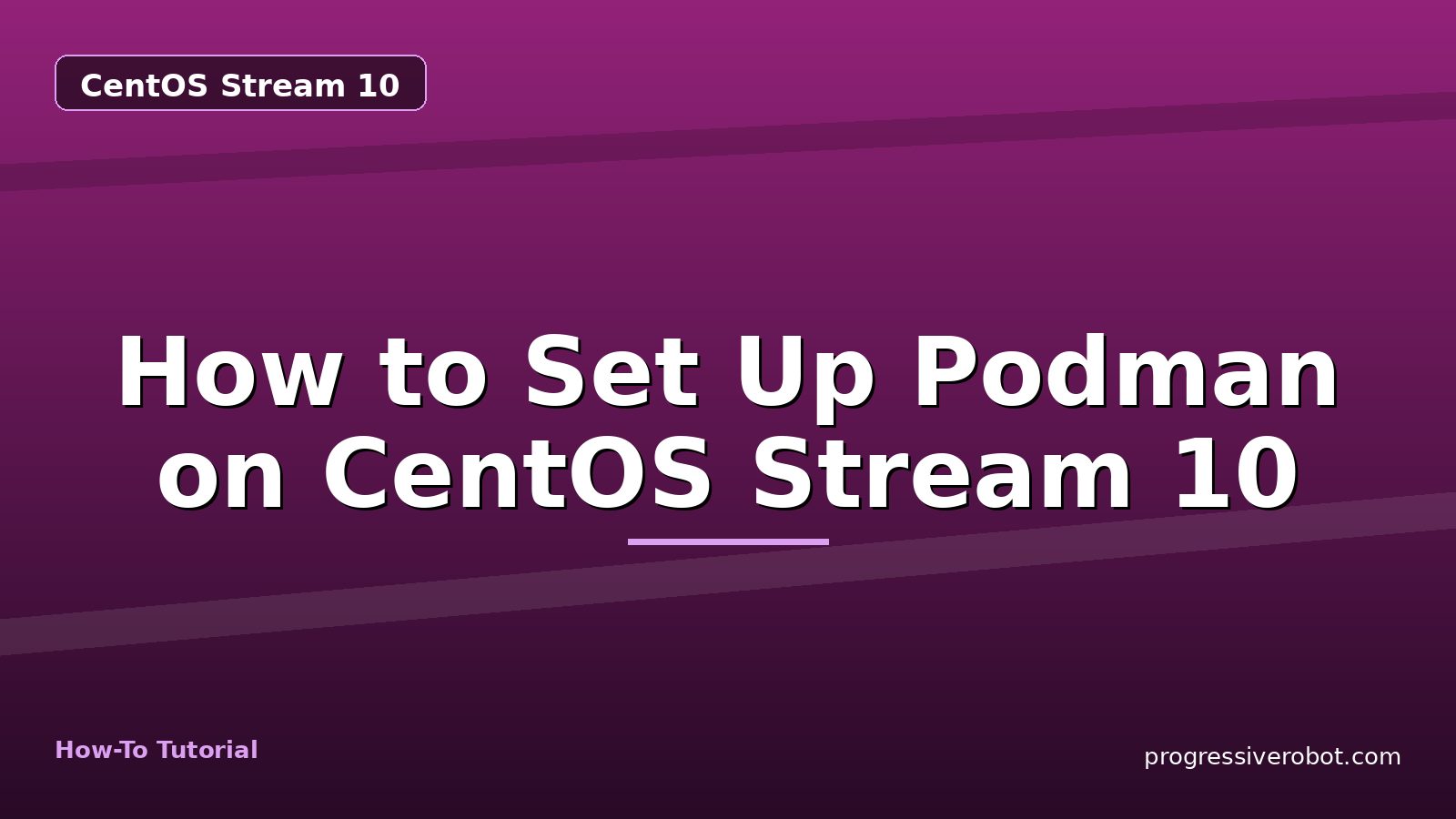 How to Set Up Podman on CentOS Stream 10 — step-by-step CentOS Stream 10 tutorial on Progressive Robot