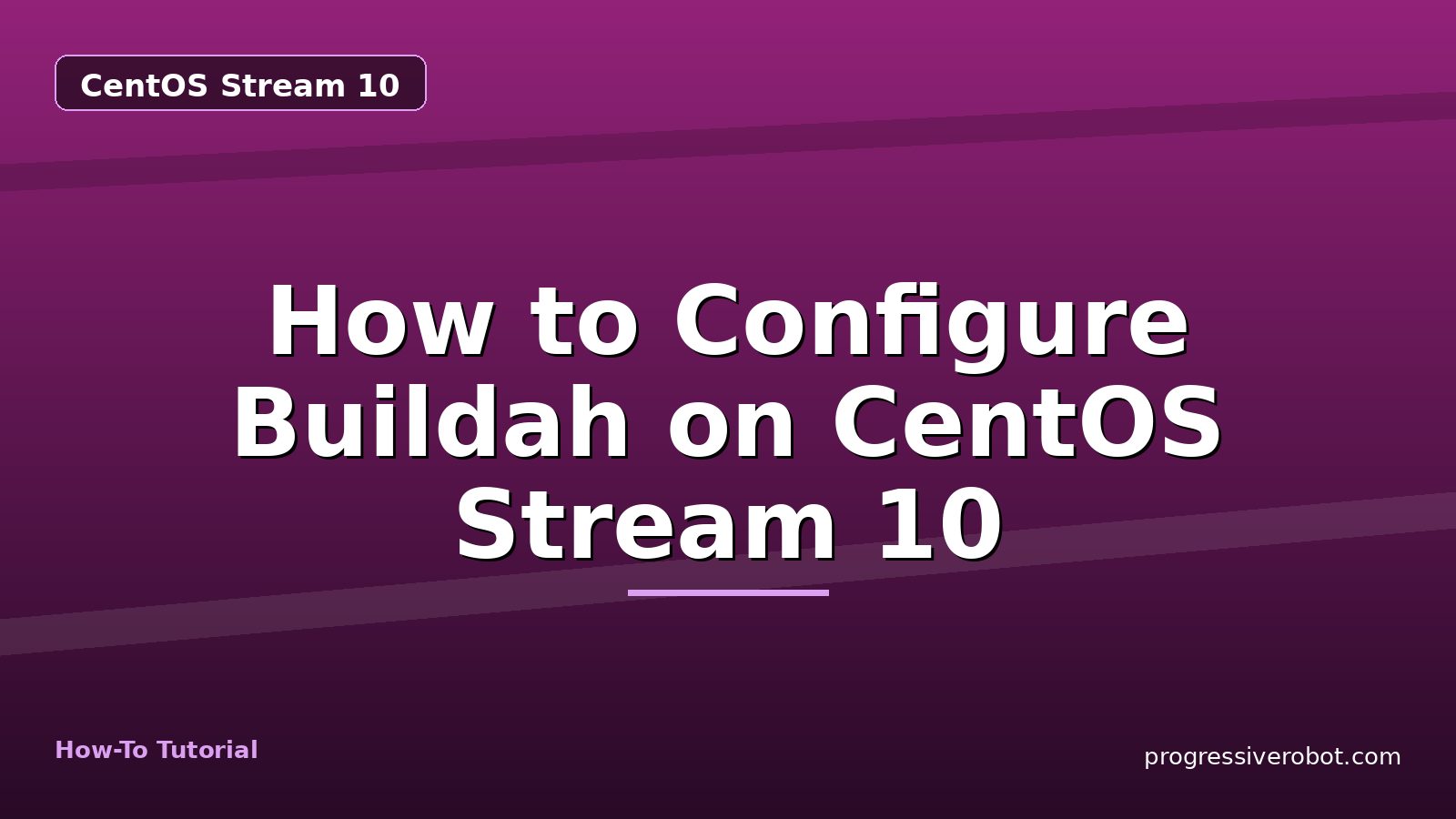 How to Configure Buildah on CentOS Stream 10 — step-by-step CentOS Stream 10 tutorial on Progressive Robot
