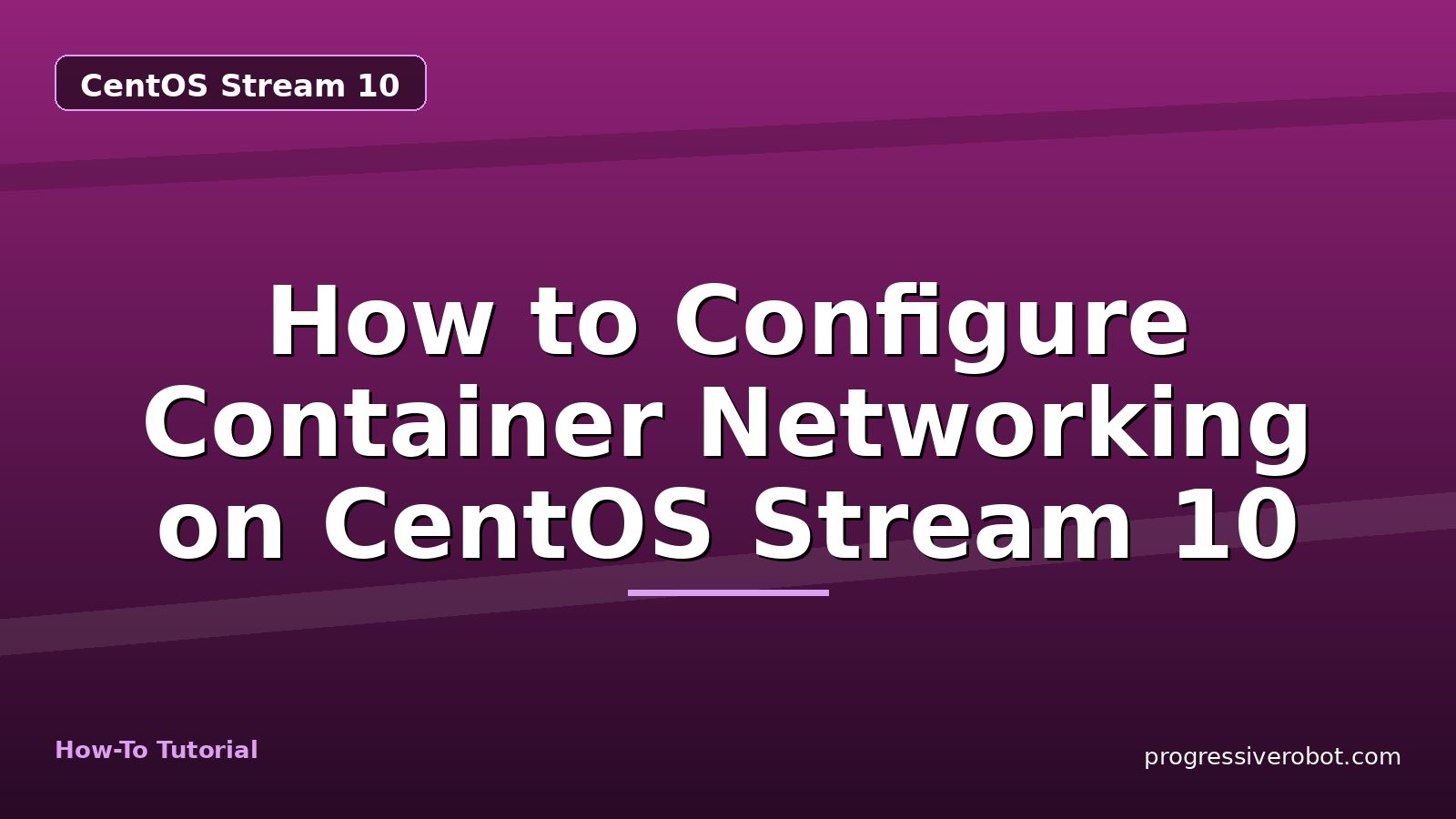 How to Configure Container Networking on CentOS Stream 10 — step-by-step CentOS Stream 10 tutorial on Progressive Robot