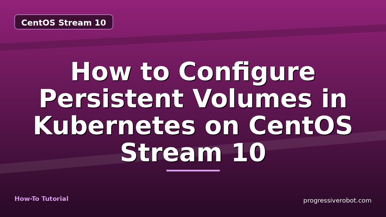 How to Configure Persistent Volumes in Kubernetes on CentOS Stream 10 — step-by-step CentOS Stream 10 tutorial on Progressive Robot