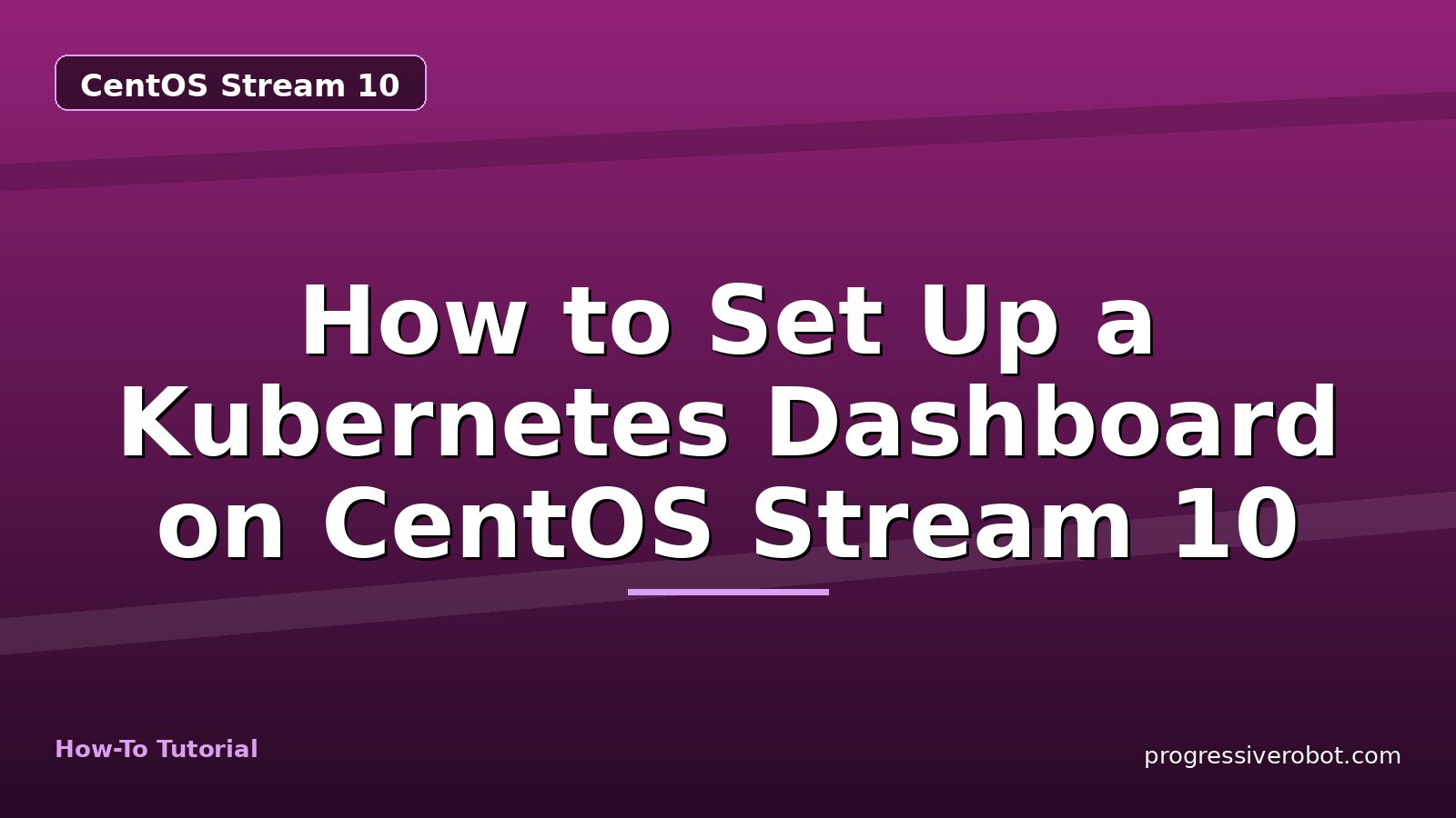 How to Set Up a Kubernetes Dashboard on CentOS Stream 10 — step-by-step CentOS Stream 10 tutorial on Progressive Robot