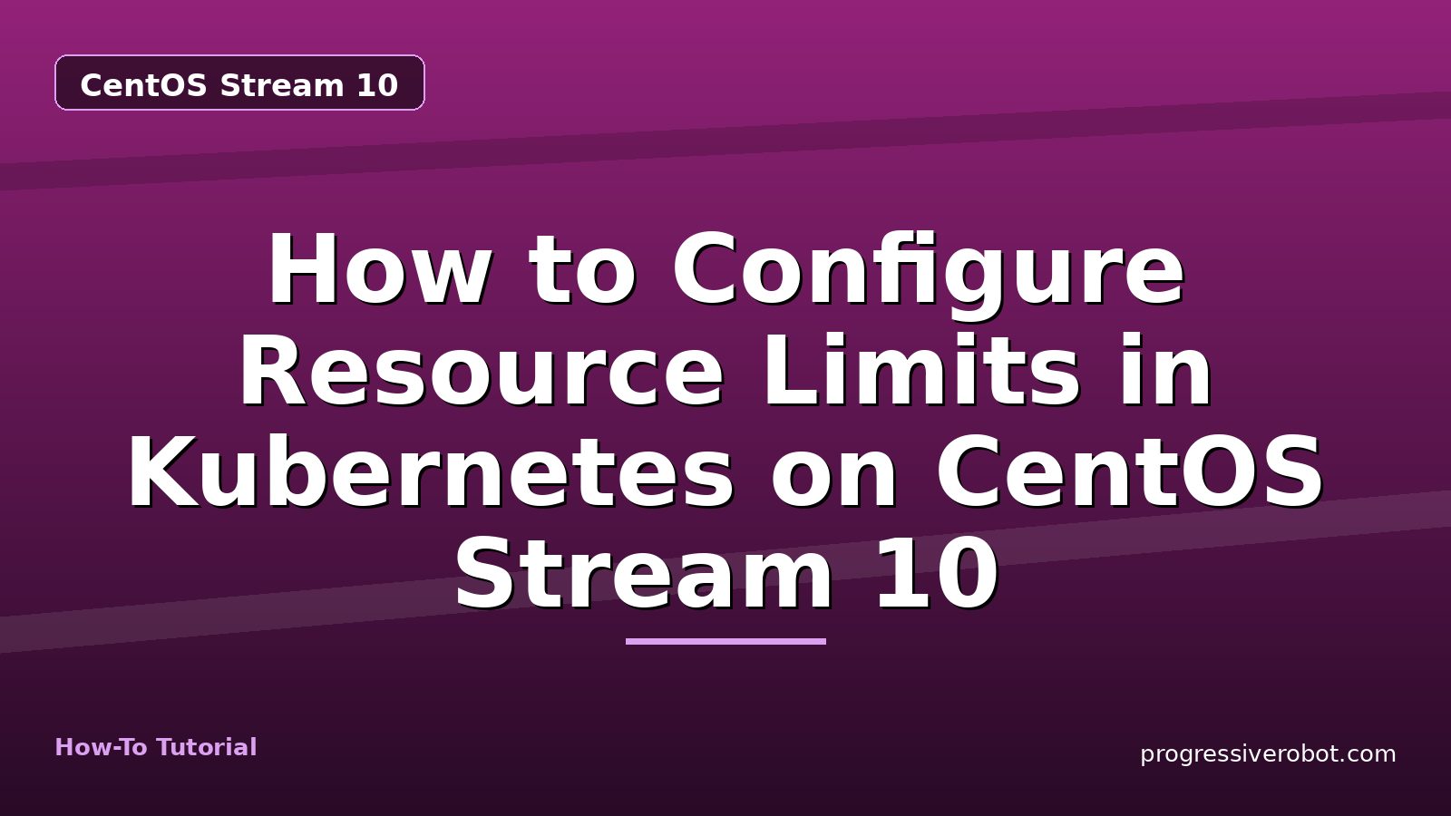 How to Configure Resource Limits in Kubernetes on CentOS Stream 10 — step-by-step CentOS Stream 10 tutorial on Progressive Robot