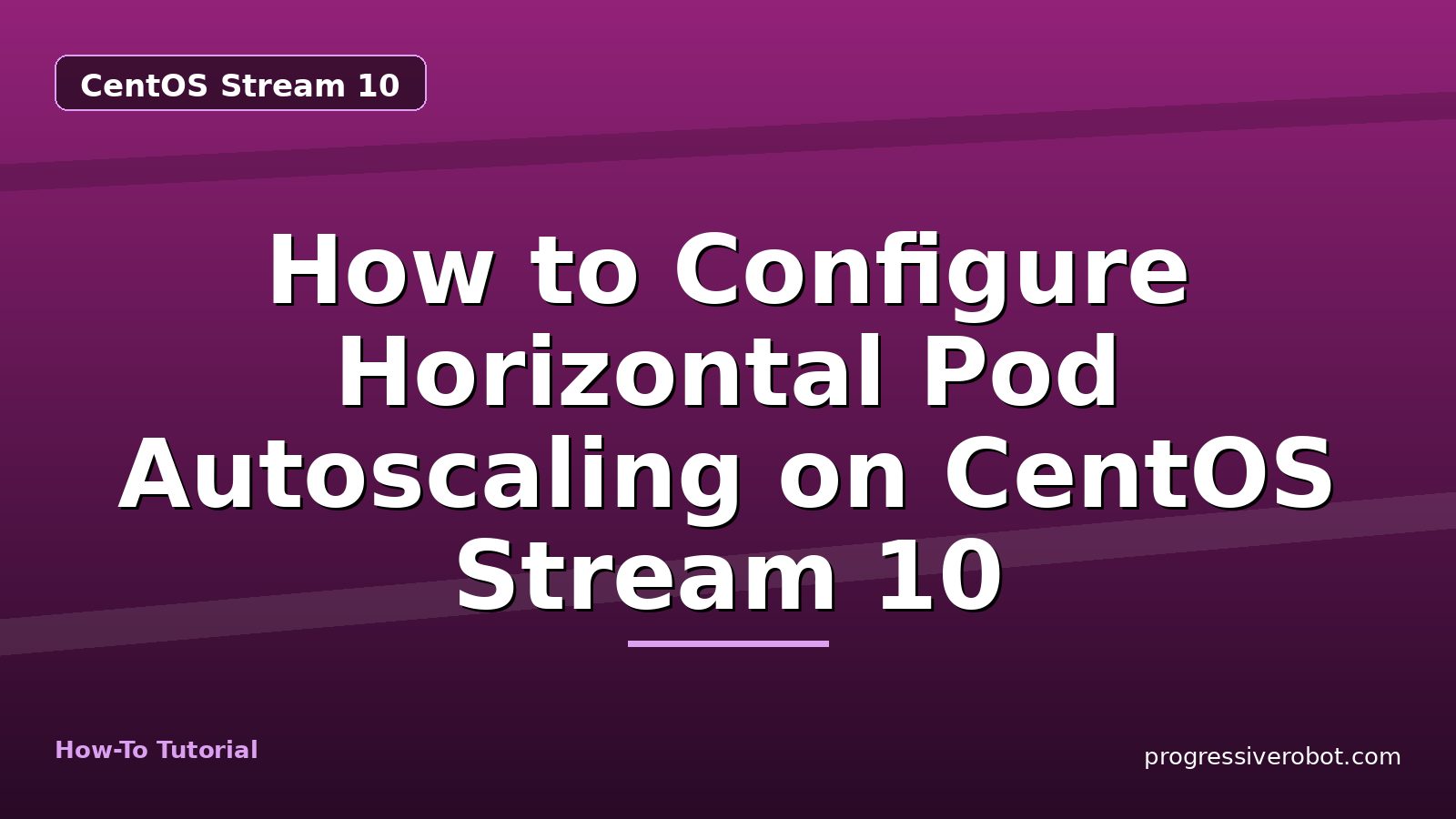 How to Configure Horizontal Pod Autoscaling on CentOS Stream 10 — step-by-step CentOS Stream 10 tutorial on Progressive Robot