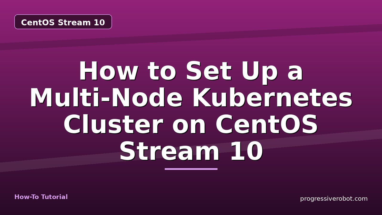 How to Set Up a Multi-Node Kubernetes Cluster on CentOS Stream 10 — step-by-step CentOS Stream 10 tutorial on Progressive Robot