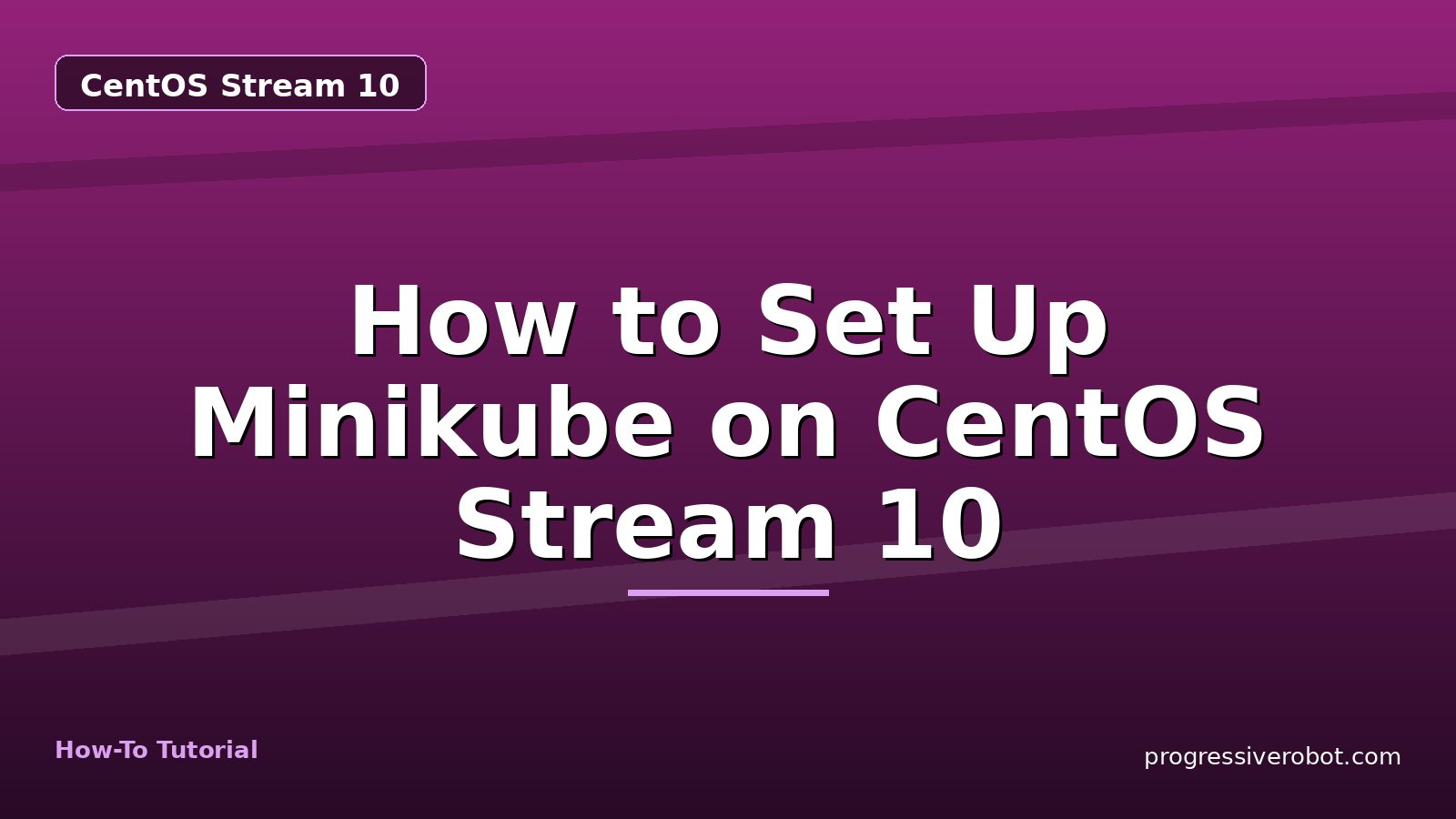 How to Set Up Minikube on CentOS Stream 10 — step-by-step CentOS Stream 10 tutorial on Progressive Robot