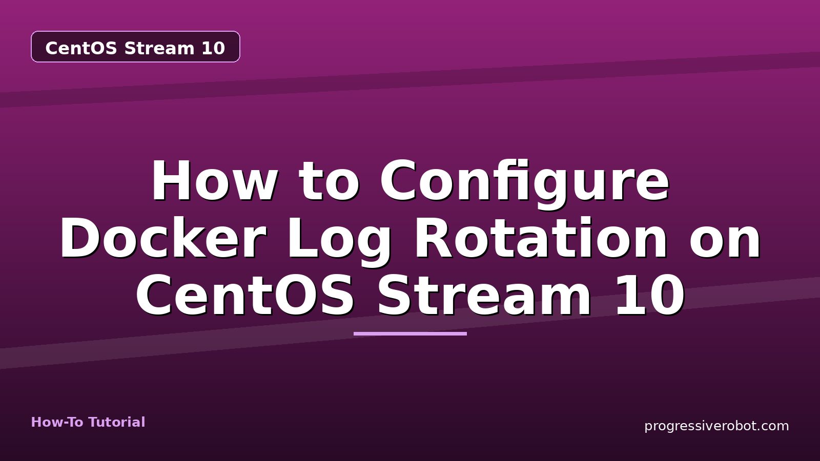 How to Configure Docker Log Rotation on CentOS Stream 10 — step-by-step CentOS Stream 10 tutorial on Progressive Robot