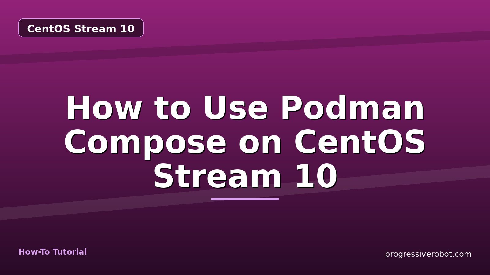 How to Use Podman Compose on CentOS Stream 10 — step-by-step CentOS Stream 10 tutorial on Progressive Robot