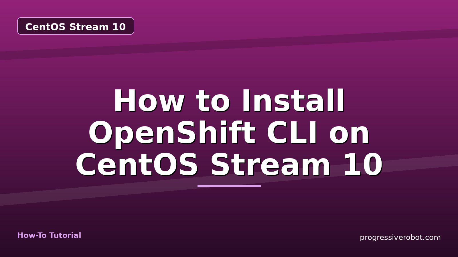 How to Install OpenShift CLI on CentOS Stream 10 — step-by-step CentOS Stream 10 tutorial on Progressive Robot