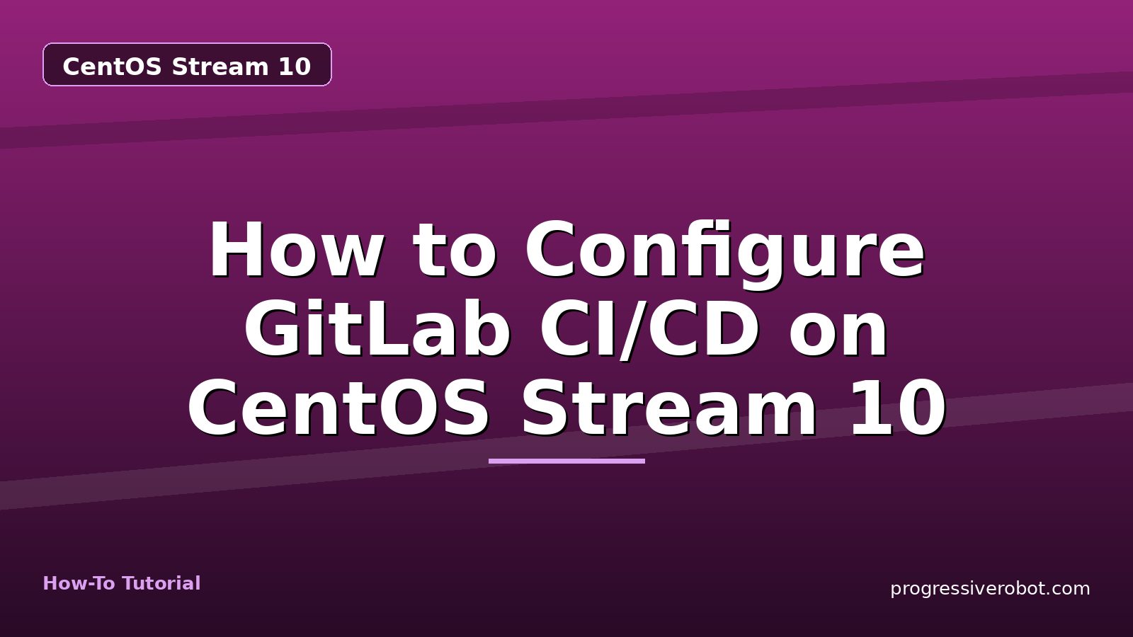 How to Configure GitLab CI/CD on CentOS Stream 10 — step-by-step CentOS Stream 10 tutorial on Progressive Robot