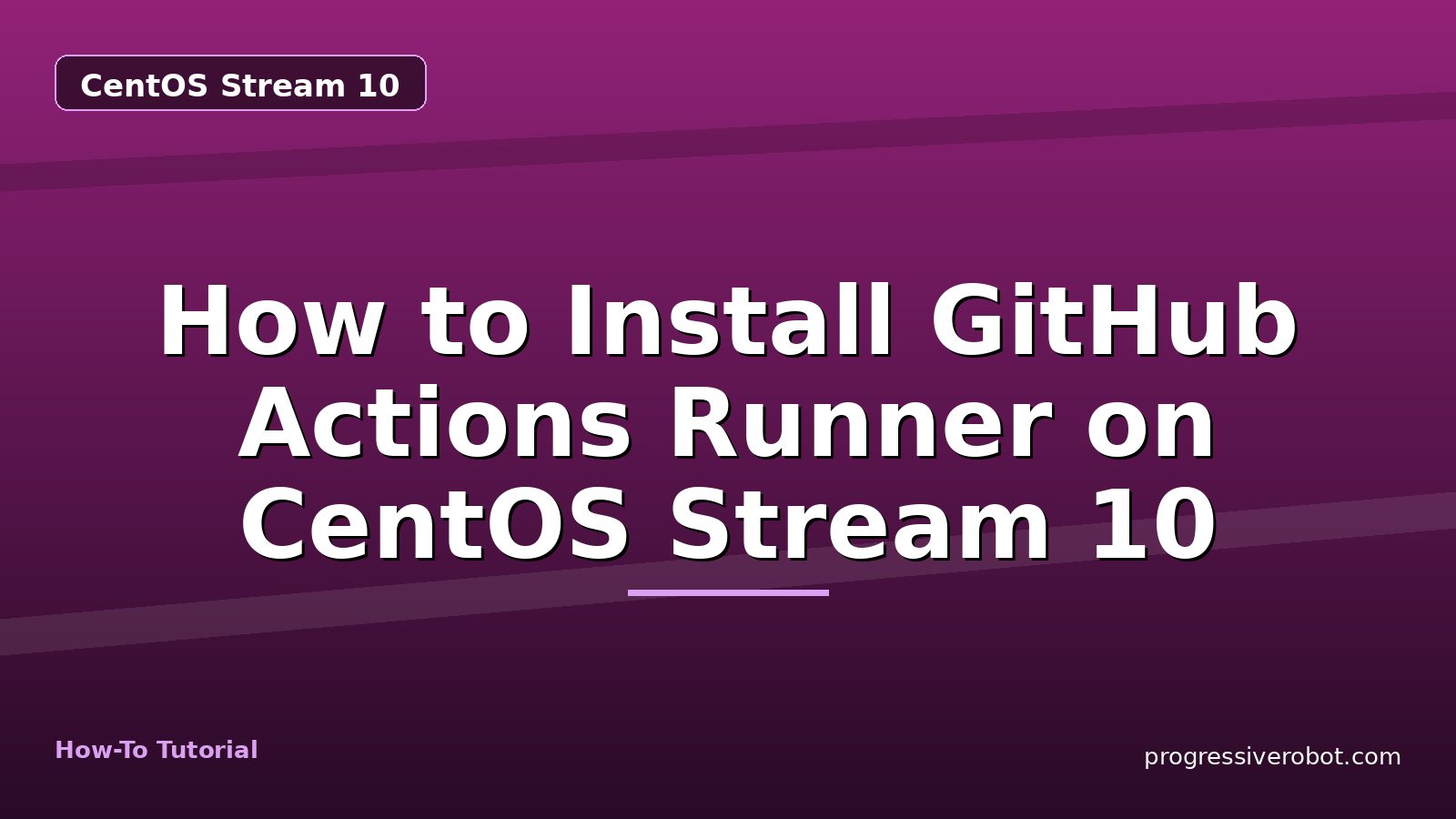 How to Install GitHub Actions Runner on CentOS Stream 10 — step-by-step CentOS Stream 10 tutorial on Progressive Robot