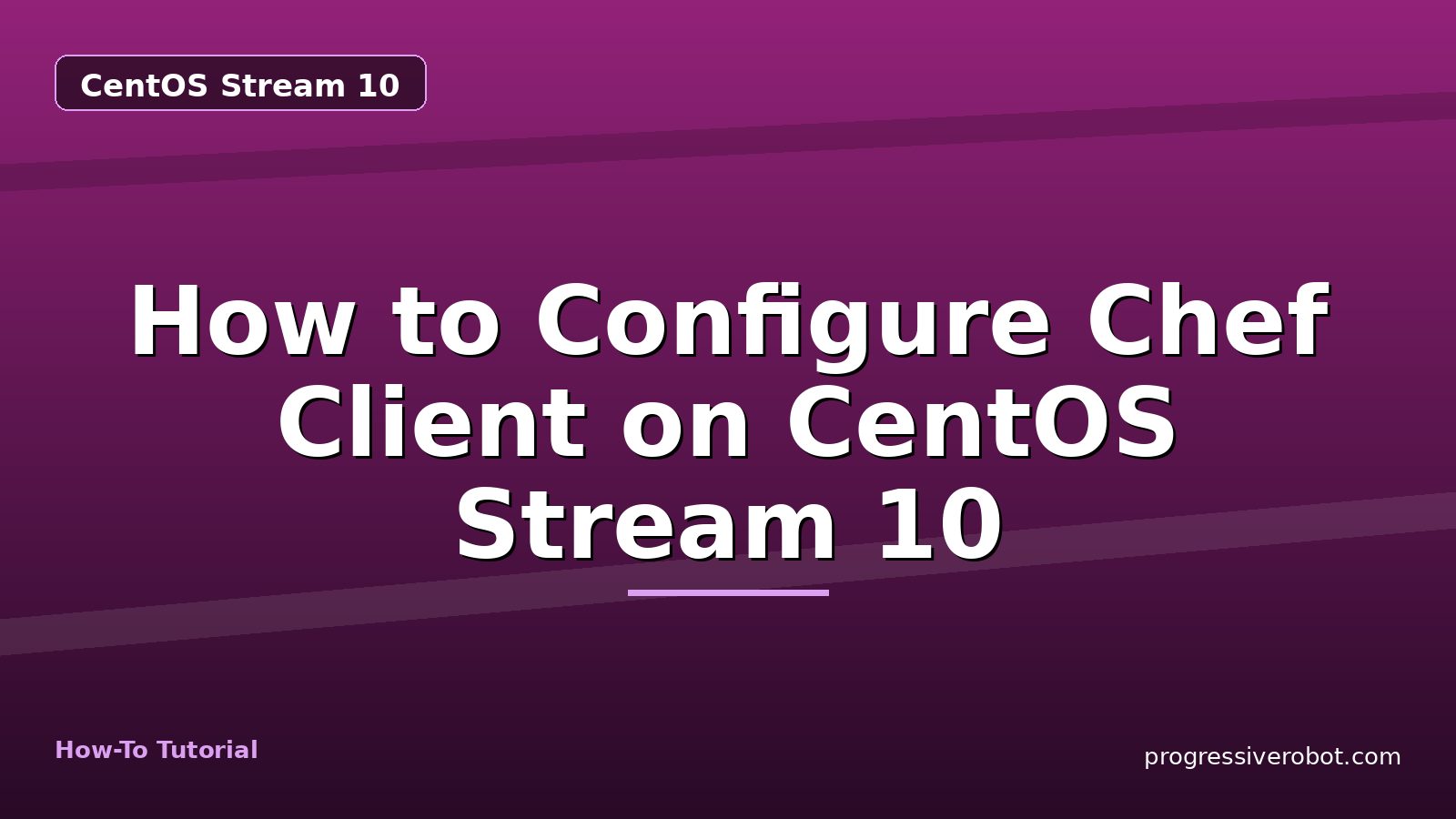 How to Configure Chef Client on CentOS Stream 10 — step-by-step CentOS Stream 10 tutorial on Progressive Robot